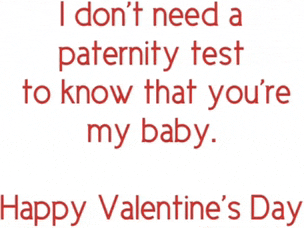 a valentine 's day card that says i don 't need a paternity test