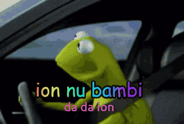 a kermit the frog is driving a car with the words ion nu bambi da da ion below him
