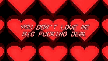 a pixel art of red hearts with the words `` you don t love me big fucking deal '' written on them .