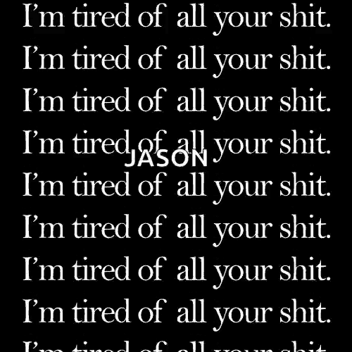 i 'm tired of all your shit written in white on a black background