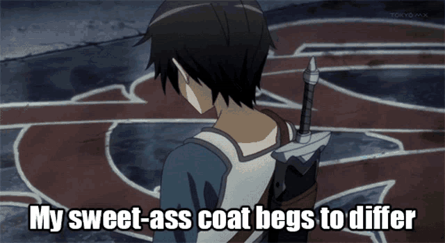 a man holding a sword with the words my sweet-ass coat begs to differ below him