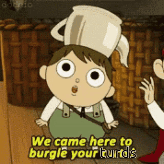 a cartoon boy with a mug on his head says we came here to burgle your turds