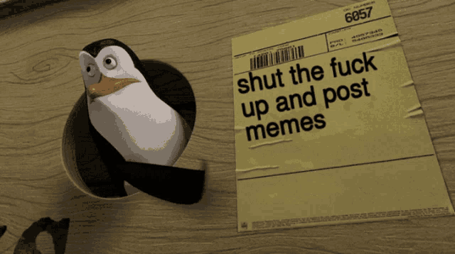 a penguin in a hole next to a piece of paper that says " shut the fuck up and post memes "