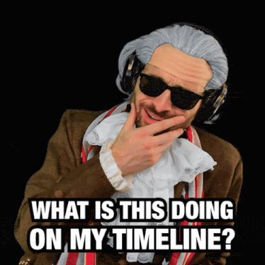 a man wearing a wig and sunglasses is asking what is this doing on my timeline