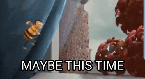 a bee from the movie despicable me is flying in front of a sponge and the words `` maybe this time '' .