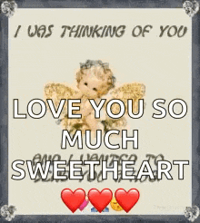 i was thinking of you love you so much sweetheart .