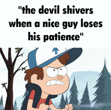 a cartoon character says " the devil shivers when a nice guy loses his patience " in front of a forest