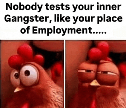 a cartoon chicken is looking at the camera with the words `` nobody tests your inner gangster , like your place of employment ... ''