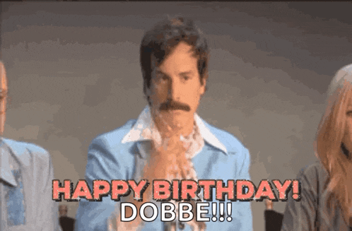 a man with a mustache says happy birthday dobbe !!!
