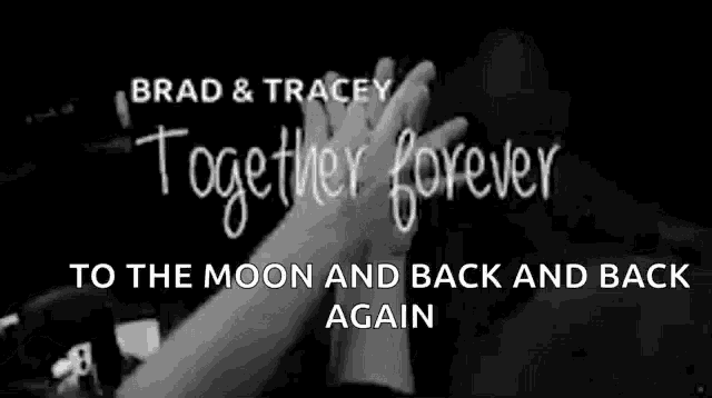 a black and white photo of brad and tracey holding hands with the caption together forever to the moon and back and back again