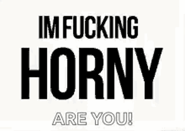 a black and white sign that says `` im fucking horny are you ! ''