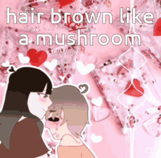 a cartoon of two girls kissing with the words hair brown like a mushroom above them