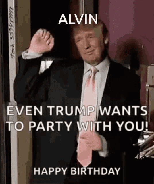 a man in a suit and tie says " alvin even trump wants to party with you happy birthday "