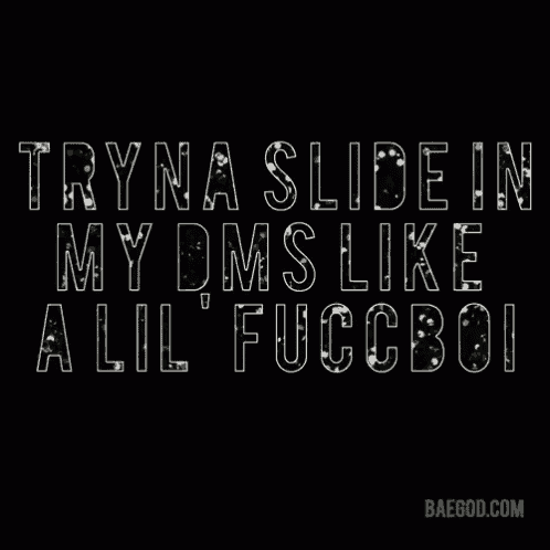 a black background with white text that says tryna slide in my dms like a lil ' fuccboi