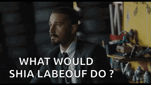 a man in a suit and tie says what would shia labeouf do ?