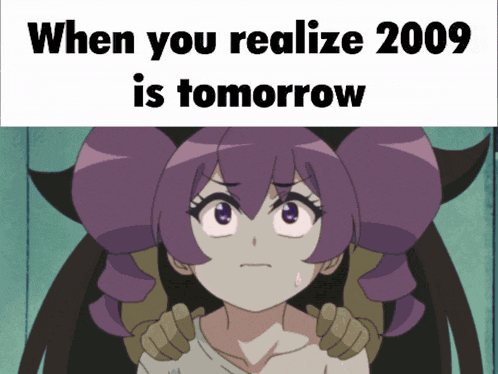 a picture of a girl with the words " when you realize 2009 is tomorrow " on it