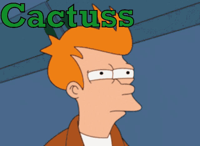 a cartoon of fry from futurama with the word cactuss on the bottom