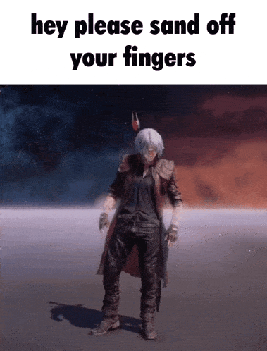 dante from devil may cry is dancing in the desert and says hey please sand off your fingers