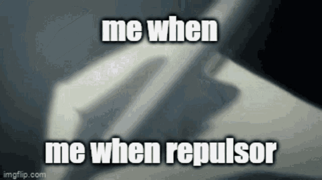 a gif that says me when me when repulsor