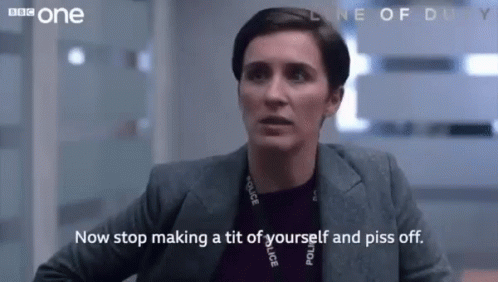 Now Stop Making A Tit Of Yourself And Piss Off Line Of Duty GIF - Now Stop Making A Tit Of Yourself And Piss Off Line Of Duty Bbc GIFs
