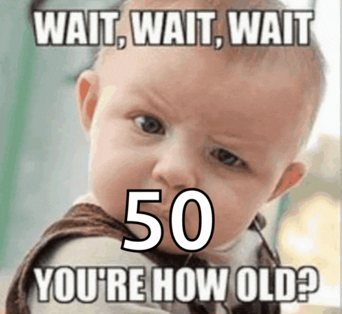 a baby is holding a sign that says wait wait wait 50 you 're how old ?