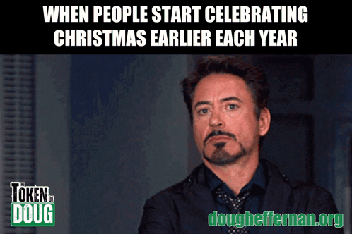 a picture of a man with a caption that says when people start celebrating christmas earlier