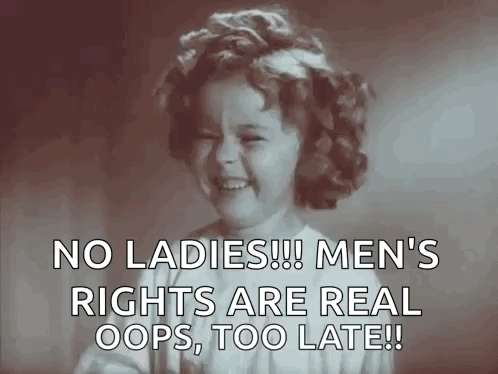 a little girl is smiling with the words no ladies men 's rights are real oops too late .