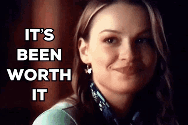 a woman is smiling with the words `` it 's been worth it '' written above her .