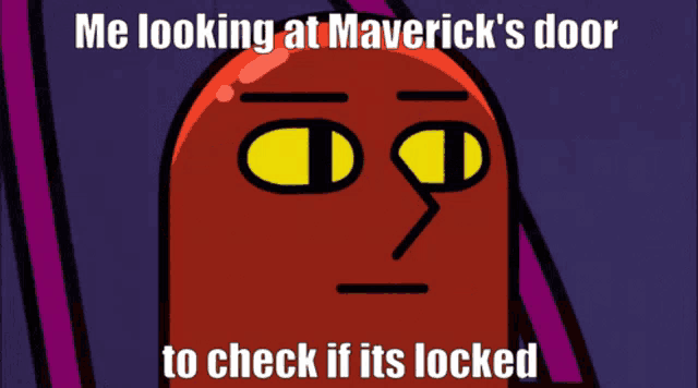 a red cartoon face with yellow eyes and the words " me looking at maverick 's door to check if its locked "