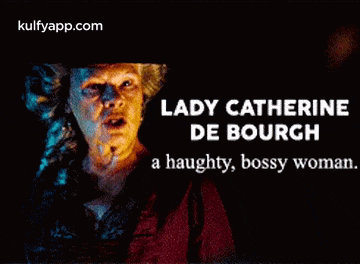 lady catherine de bourgh is a haughty bossy woman according to kulfyapp.com