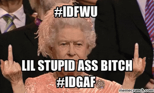 Idfwu - The Queen GIF - Idfwu I Dont Fuck With You The Queen GIFs
