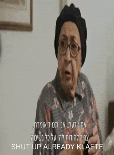 an older woman wearing glasses and a black hat says shut up already klafe