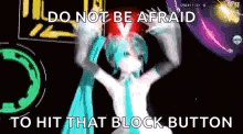 hatsune miku is dancing in a video game and says do not be afraid to hit that block button
