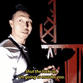 a man in a white shirt and tie says " shut the fuck up i 'm going to murder you "