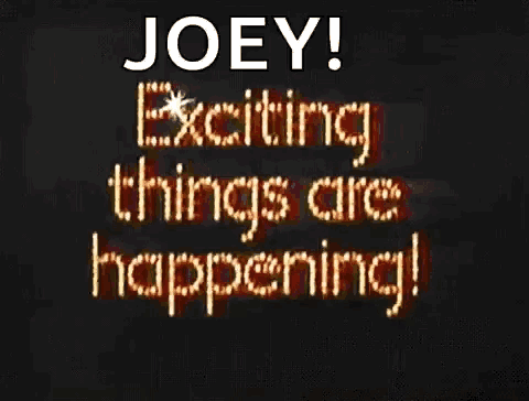 joey exciting things are happening written in glowing letters on a black background