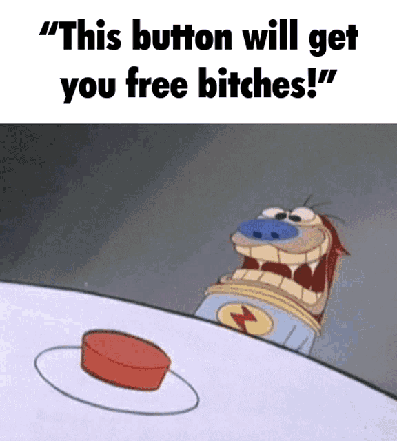 a cartoon says " this button will get you free bitches ! "