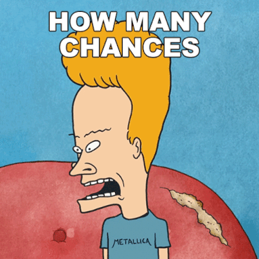 a cartoon of beavis and butthead with the words how many chances