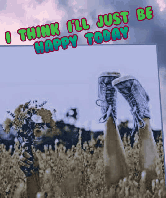 a picture of a person 's legs with the words i think i 'll just be happy today below it