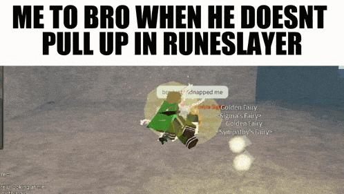 a screenshot of a video game with the words me to bro when he doesnt pull up in runeslayer