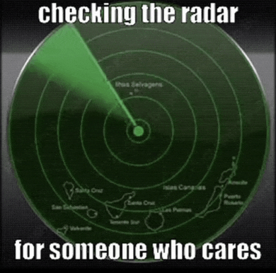 a radar with the words checking the radar for someone who cares on it