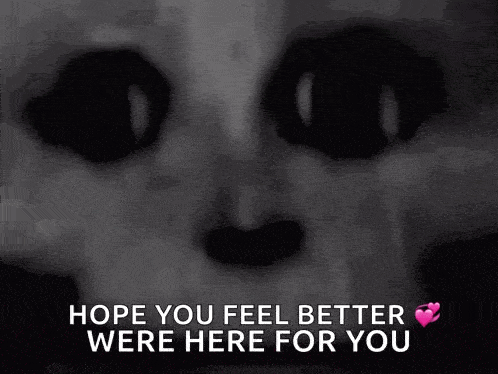 a black and white image with the words hope you feel better were here for you on it