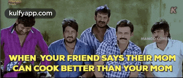 a group of men sitting next to each other with the caption when your friend says their mom can cook better than your mom .