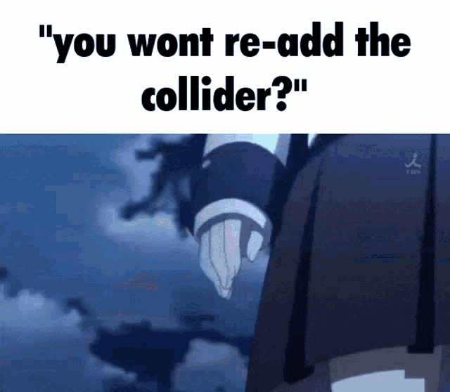 a picture of a person with the words " you wont re-add the collider "