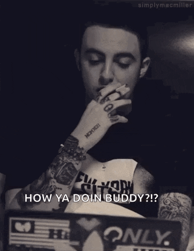 a man smoking a cigarette with the words how ya doin buddy on the bottom