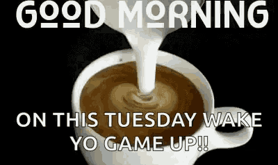 a cup of coffee with milk being poured into it and the words `` good morning on this tuesday wake yo game up '' .