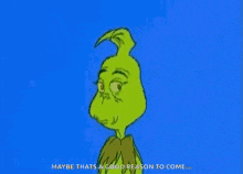 a cartoon of grinch on a blue background with the words `` maybe that 's a good reason to come . ''
