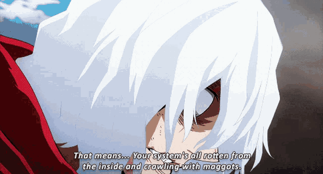a cartoon character with white hair says that means your system 's all rotten from the inside and crawling with maggots .