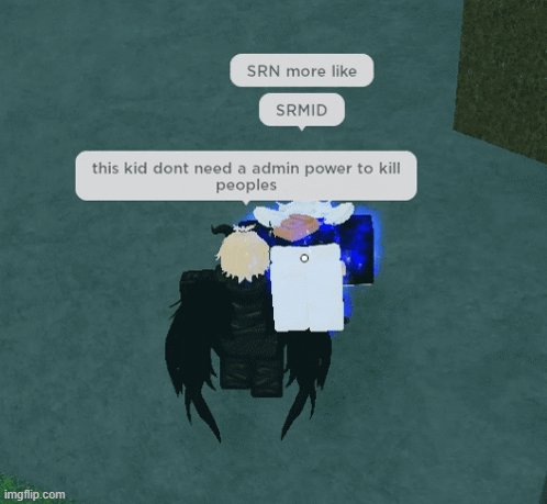 srn more like srmid this kid dont need a admin power to kill people imgflip.com