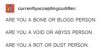 currently acceptingcuddles says that you are a bone or blood person and are you a void or abyss person