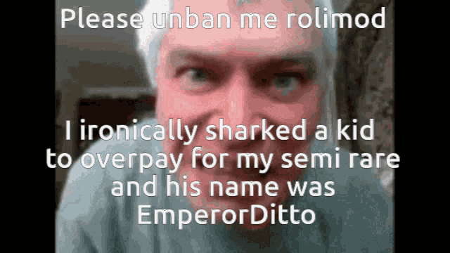 a picture of a man with a caption that says " please unban me rolimod "